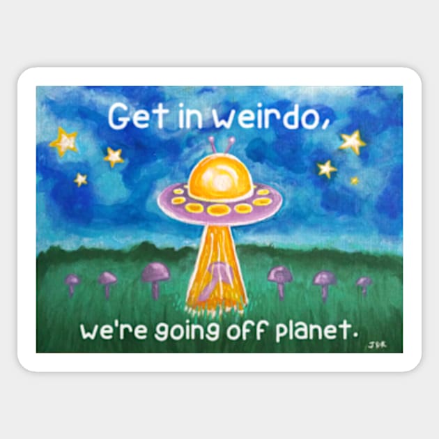 Get In Weirdo. We're Going Off Planet Sticker by JadedOddity